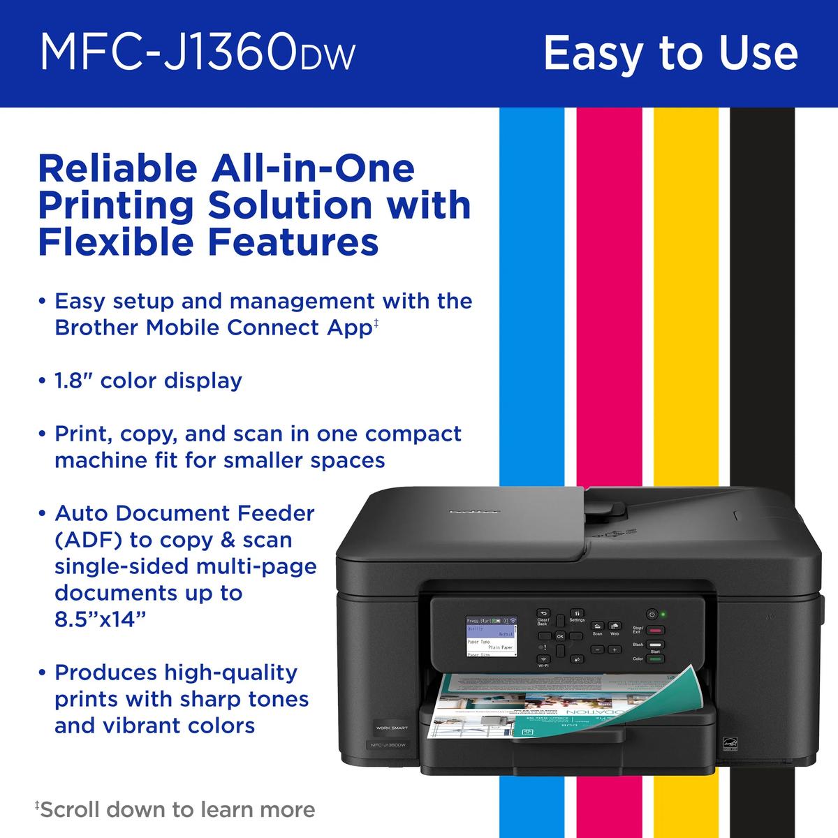 MFC-J1360DW easy to use: simple setup with the Brother Mobile Connect app, compact print, copy and scan, document feeder for pages up to 8.5 by 14 inches